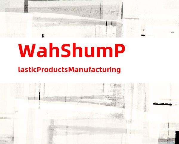Wah Shum Plastic Products Manufacturing